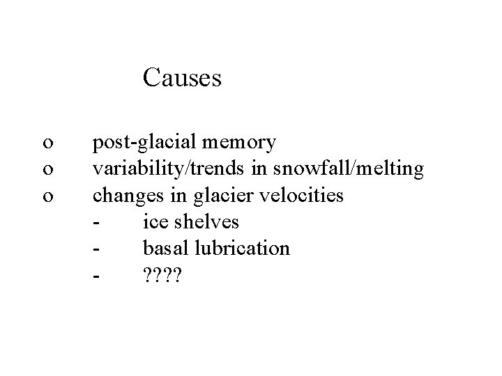 Causes o o o post-glacial memory variability/trends in snowfall/melting changes in glacier velocities ice