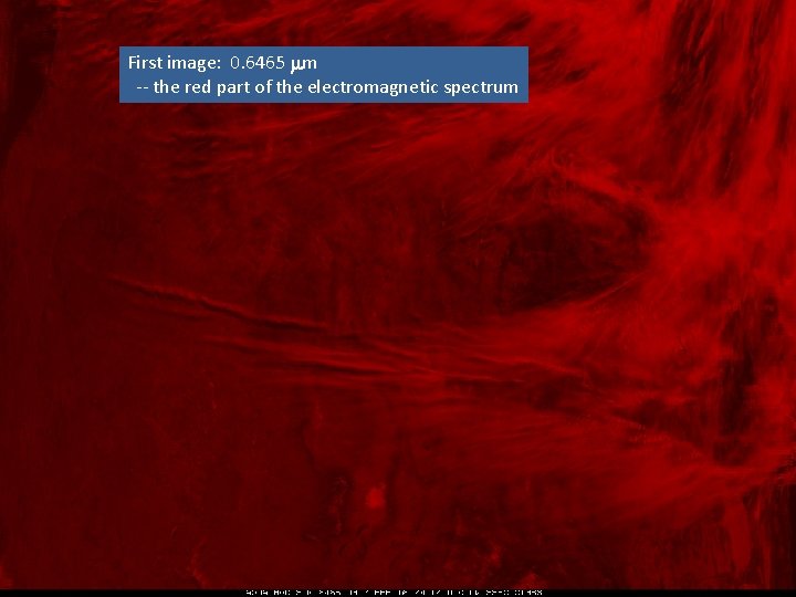 First image: 0. 6465 mm -- the red part of the electromagnetic spectrum 