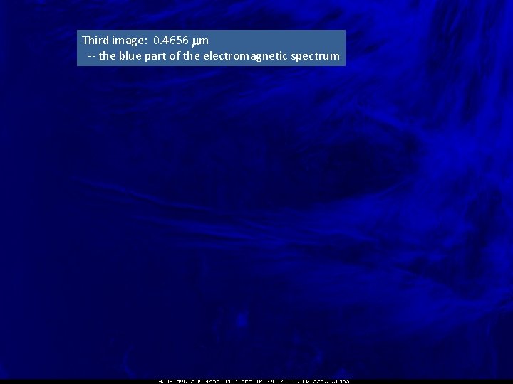 Third image: 0. 4656 mm -- the blue part of the electromagnetic spectrum 