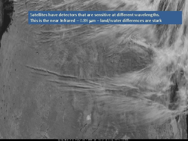 Satellites have detectors that are sensitive at different wavelengths. This is the near Infrared
