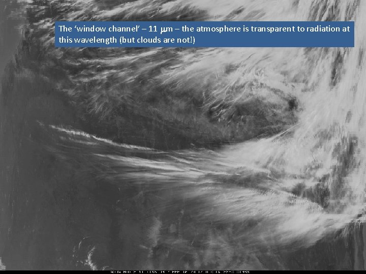 The ‘window channel’ – 11 mm – the atmosphere is transparent to radiation at