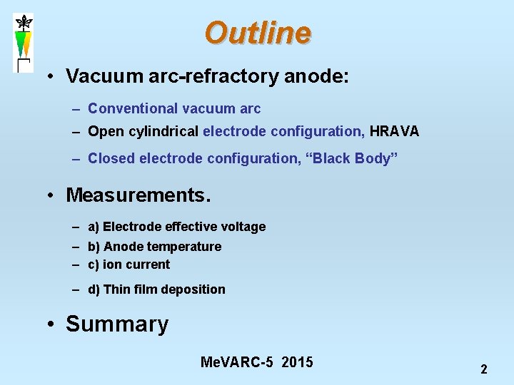 Outline • Vacuum arc-refractory anode: – Conventional vacuum arc – Open cylindrical electrode configuration,