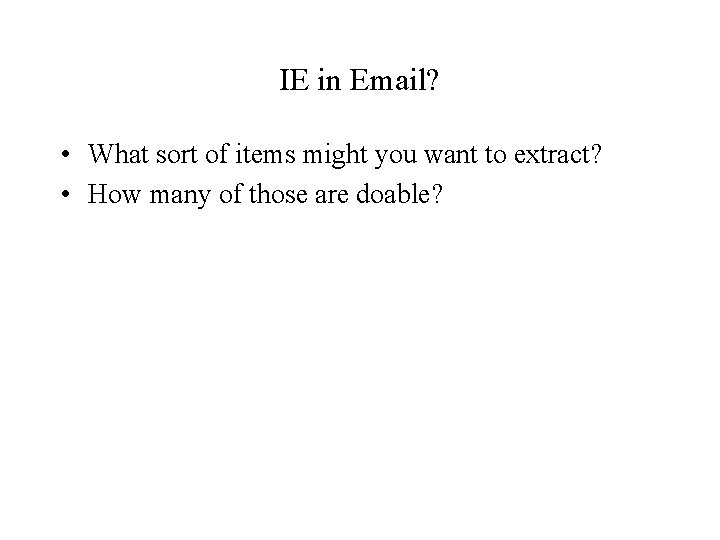 IE in Email? • What sort of items might you want to extract? •