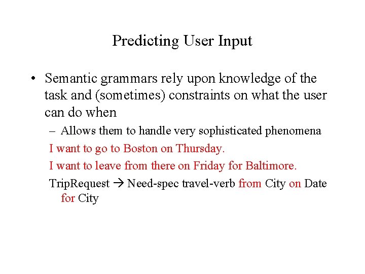 Predicting User Input • Semantic grammars rely upon knowledge of the task and (sometimes)