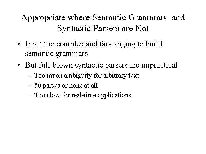 Appropriate where Semantic Grammars and Syntactic Parsers are Not • Input too complex and