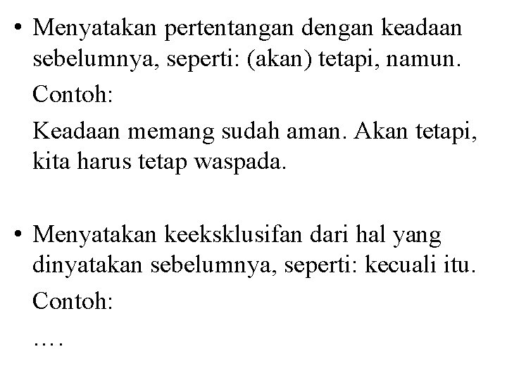  • Menyatakan pertentangan dengan keadaan sebelumnya, seperti: (akan) tetapi, namun. Contoh: Keadaan memang