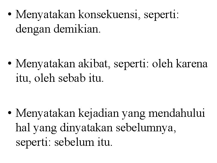  • Menyatakan konsekuensi, seperti: dengan demikian. • Menyatakan akibat, seperti: oleh karena itu,