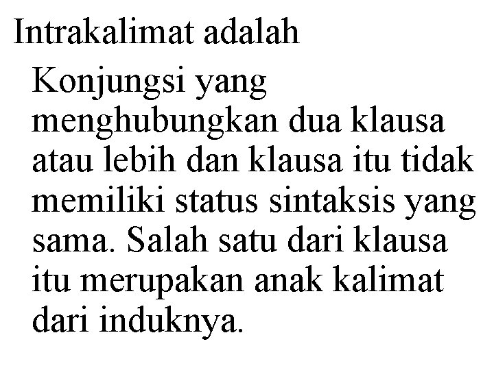 Intrakalimat adalah Konjungsi yang menghubungkan dua klausa atau lebih dan klausa itu tidak memiliki