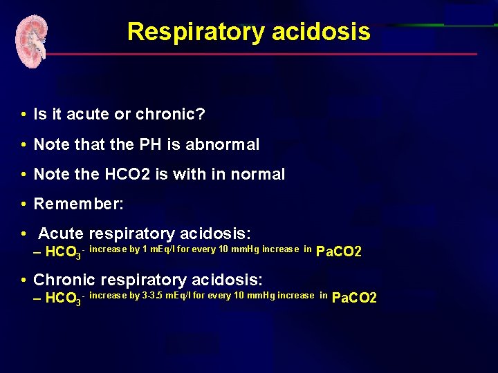 Respiratory acidosis • Is it acute or chronic? • Note that the PH is