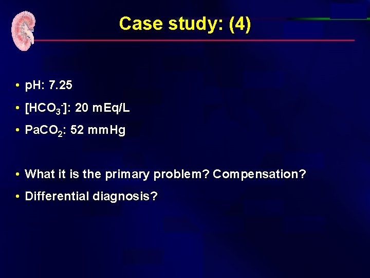 Case study: (4) • p. H: 7. 25 • [HCO 3 -]: 20 m.
