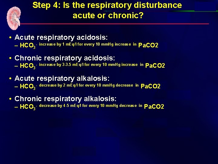 Step 4: Is the respiratory disturbance acute or chronic? • Acute respiratory acidosis: –
