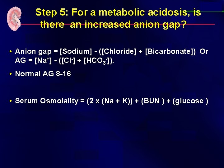  Step 5: For a metabolic acidosis, is there an increased anion gap? •