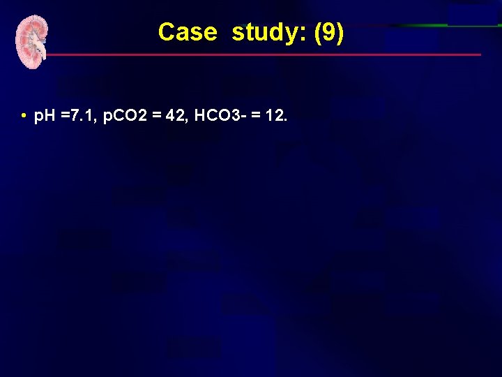 Case study: (9) • p. H =7. 1, p. CO 2 = 42, HCO