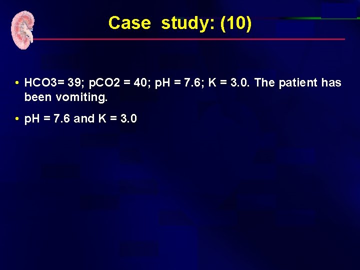 Case study: (10) • HCO 3= 39; p. CO 2 = 40; p. H