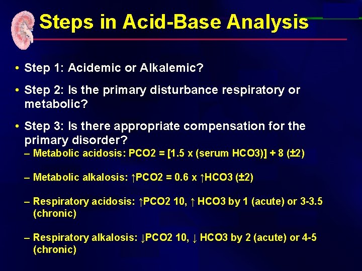 Steps in Acid-Base Analysis • Step 1: Acidemic or Alkalemic? • Step 2: Is