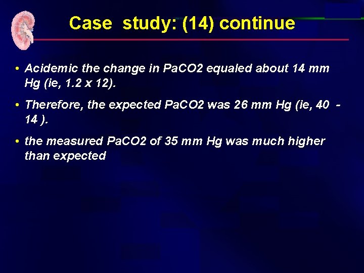 Case study: (14) continue • Acidemic the change in Pa. CO 2 equaled about