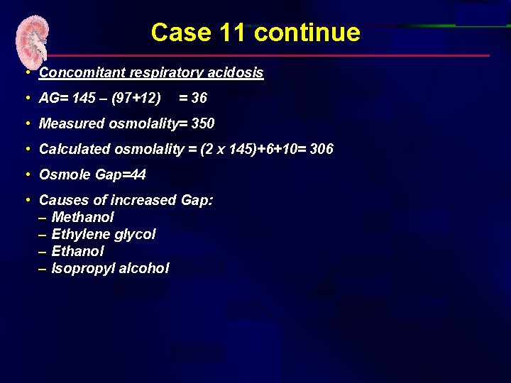 Case 11 continue • Concomitant respiratory acidosis • AG= 145 – (97+12) = 36