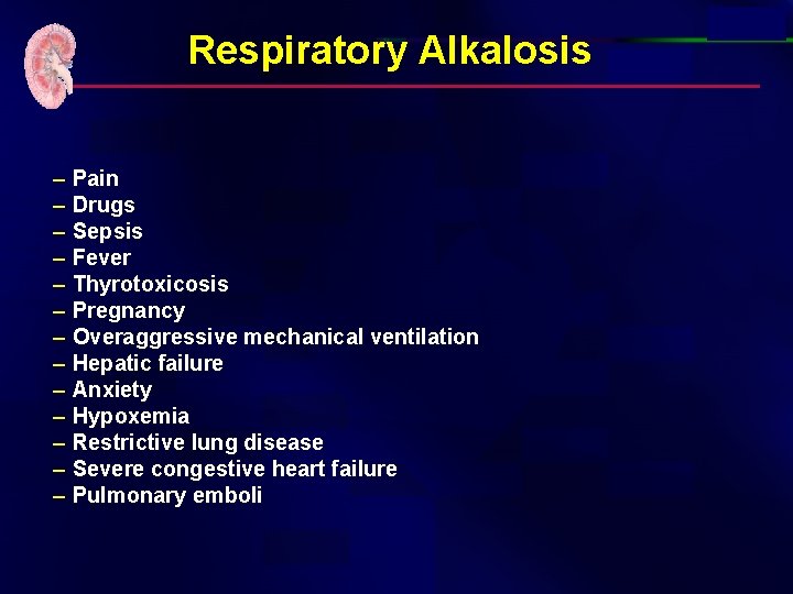 Respiratory Alkalosis – – – – Pain Drugs Sepsis Fever Thyrotoxicosis Pregnancy Overaggressive mechanical