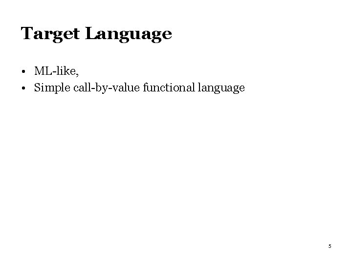 Target Language • ML-like, • Simple call-by-value functional language 5 