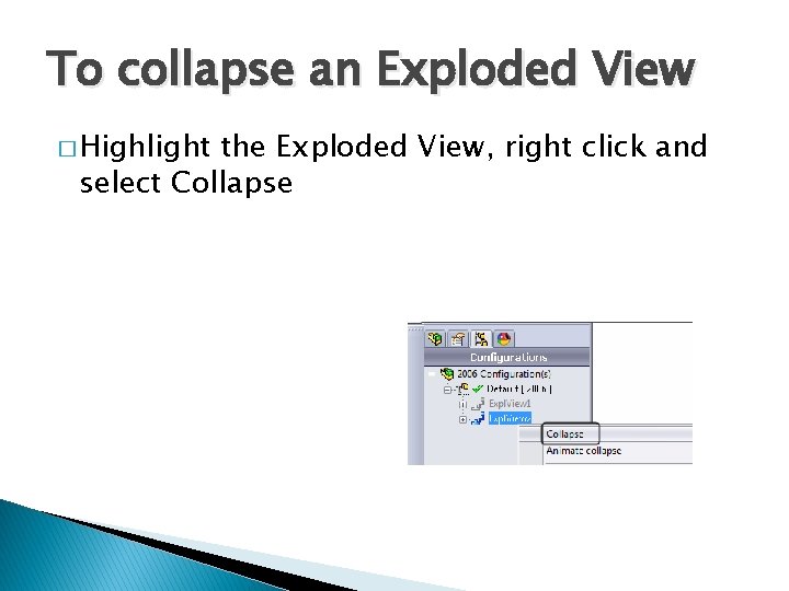 To collapse an Exploded View � Highlight the Exploded View, right click and select