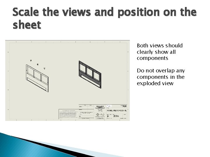 Scale the views and position on the sheet Both views should clearly show all