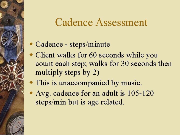 Cadence Assessment w Cadence - steps/minute w Client walks for 60 seconds while you