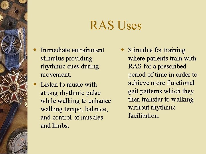 RAS Uses w Immediate entrainment stimulus providing rhythmic cues during movement. w Listen to