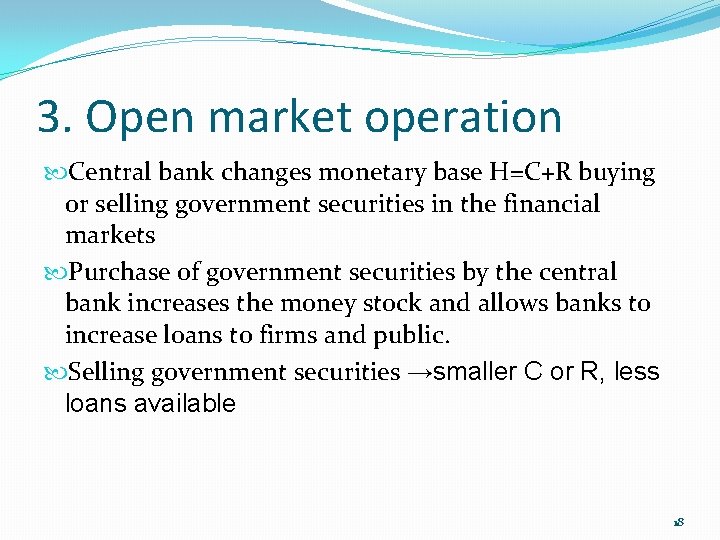 3. Open market operation Central bank changes monetary base H=C+R buying or selling government