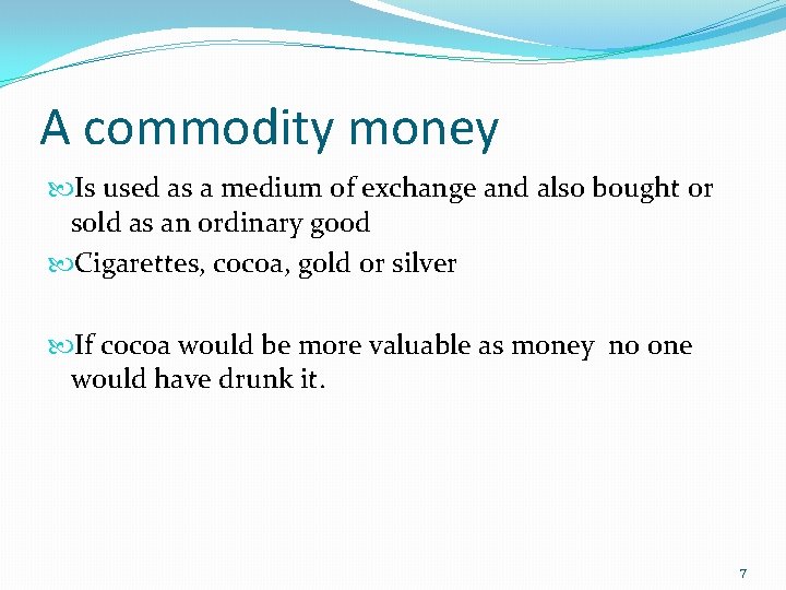 A commodity money Is used as a medium of exchange and also bought or