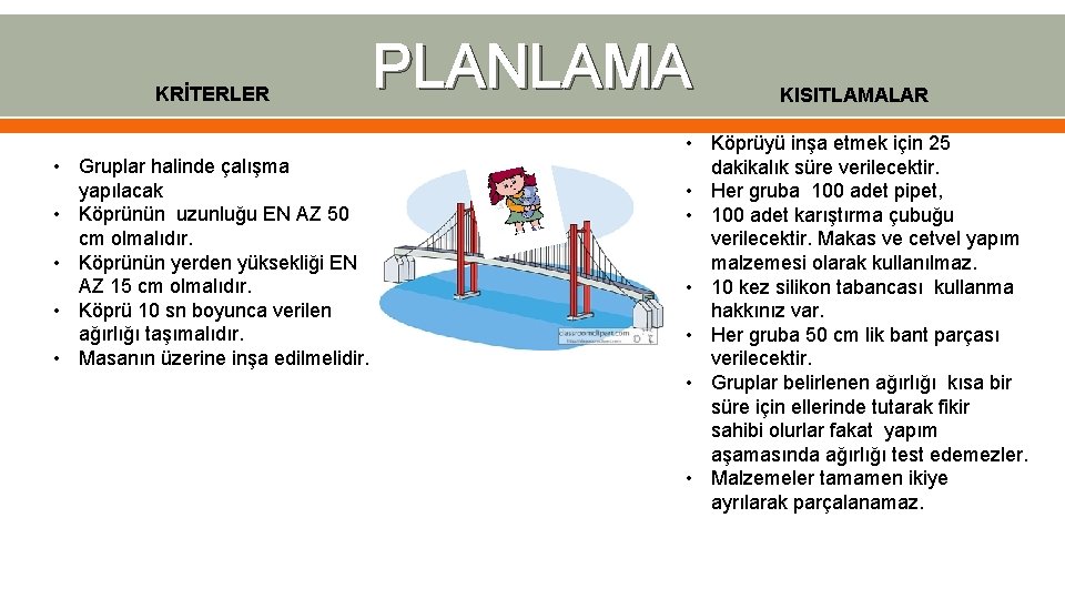 KRİTERLER PLANLAMA • Gruplar halinde çalışma yapılacak • Köprünün uzunluğu EN AZ 50 cm