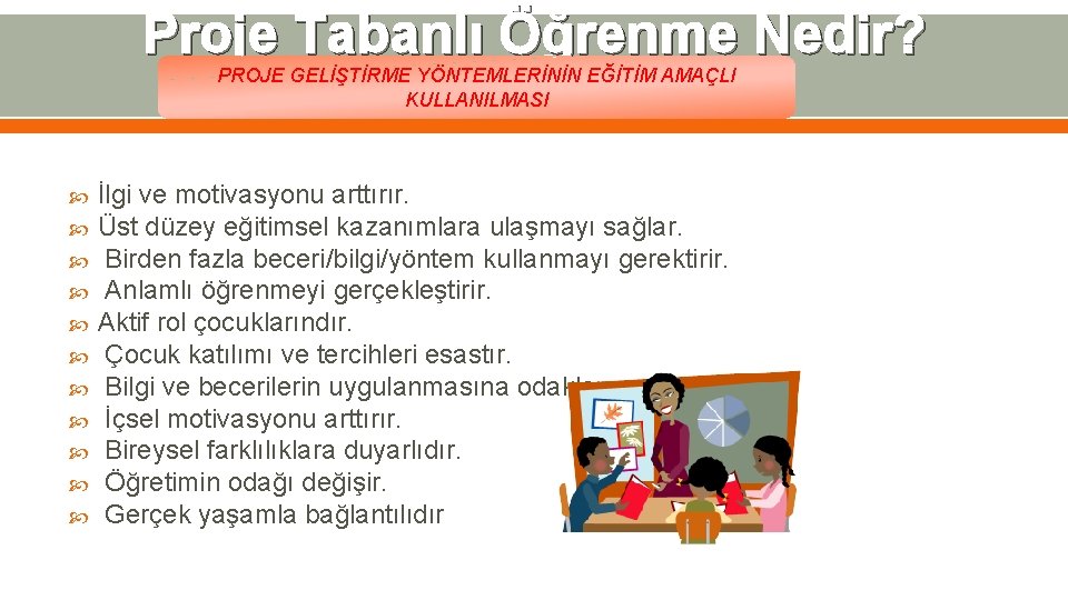 Proje Tabanlı Öğrenme Nedir? PROJE GELİŞTİRME YÖNTEMLERİNİN EĞİTİM AMAÇLI KULLANILMASI İlgi ve motivasyonu arttırır.