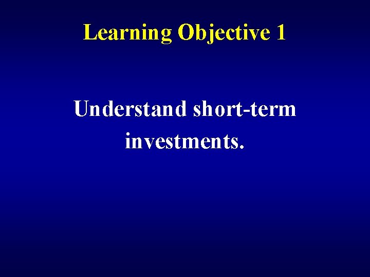 Learning Objective 1 Understand short-term investments. 