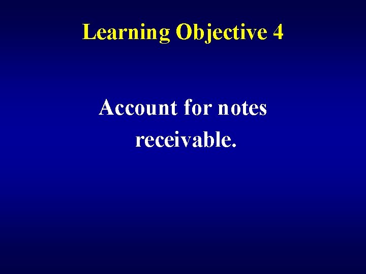 Learning Objective 4 Account for notes receivable. 