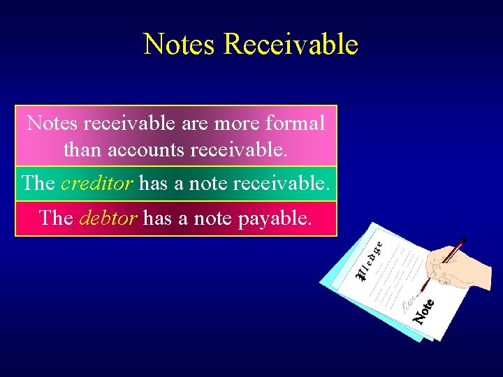 Notes Receivable Notes receivable are more formal than accounts receivable. The creditor has a