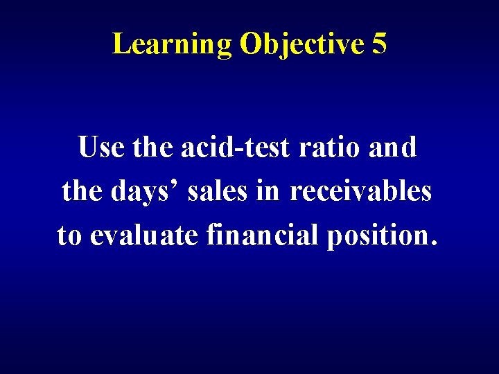 Learning Objective 5 Use the acid-test ratio and the days’ sales in receivables to