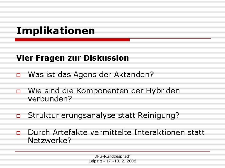 Implikationen Vier Fragen zur Diskussion o o Was ist das Agens der Aktanden? Wie