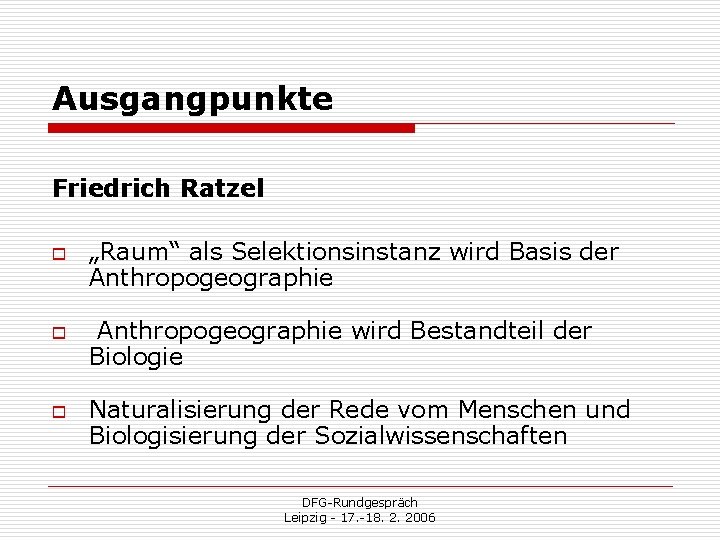 Ausgangpunkte Friedrich Ratzel o o o „Raum“ als Selektionsinstanz wird Basis der Anthropogeographie wird