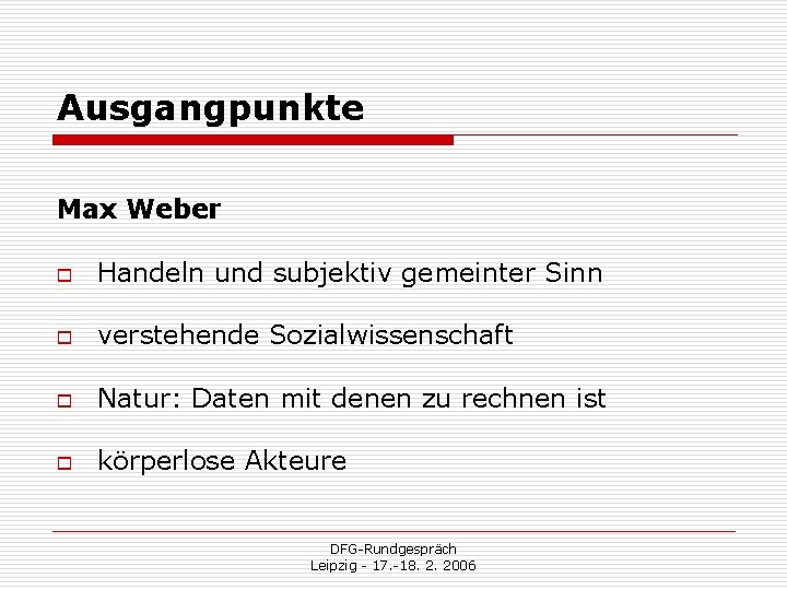 Ausgangpunkte Max Weber o Handeln und subjektiv gemeinter Sinn o verstehende Sozialwissenschaft o Natur: