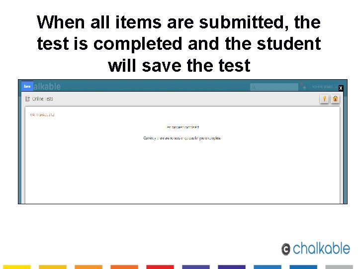 When all items are submitted, the test is completed and the student will save