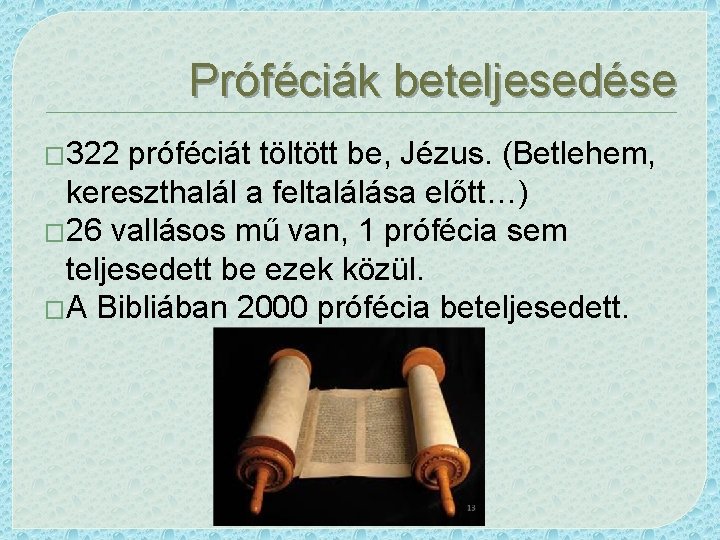 Próféciák beteljesedése � 322 próféciát töltött be, Jézus. (Betlehem, kereszthalál a feltalálása előtt…) �