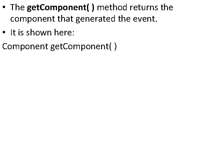  • The get. Component( ) method returns the component that generated the event.