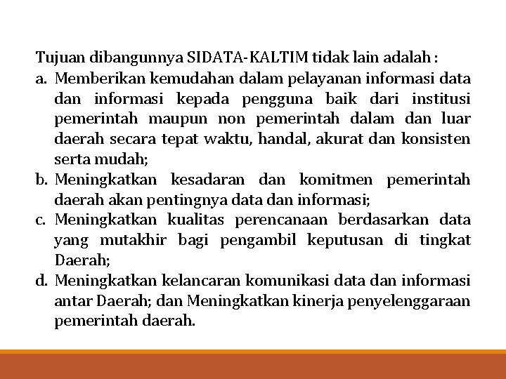 Tujuan dibangunnya SIDATA-KALTIM tidak lain adalah : a. Memberikan kemudahan dalam pelayanan informasi data