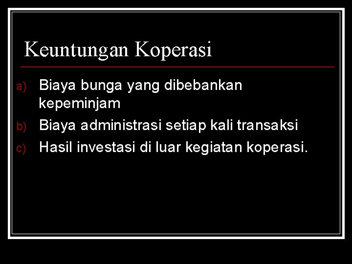 Keuntungan Koperasi a) b) c) Biaya bunga yang dibebankan kepeminjam Biaya administrasi setiap kali