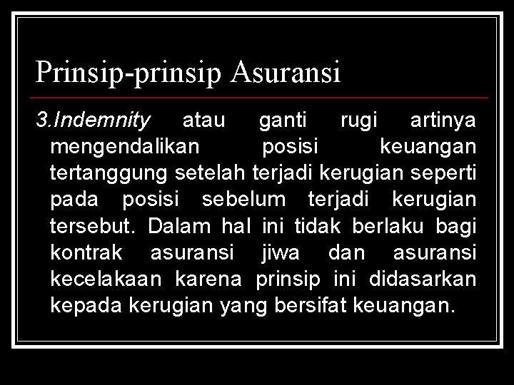 Prinsip-prinsip Asuransi 3. Indemnity atau ganti rugi artinya mengendalikan posisi keuangan tertanggung setelah terjadi