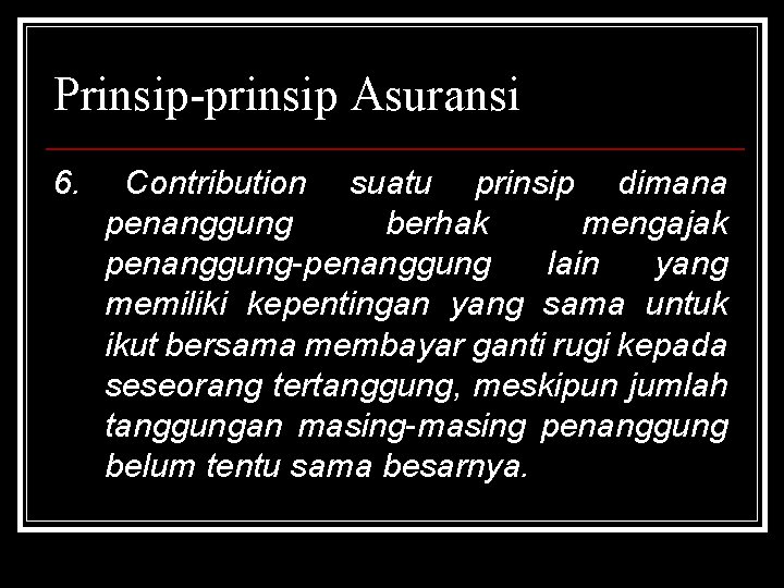 Prinsip-prinsip Asuransi 6. Contribution suatu prinsip dimana penanggung berhak mengajak penanggung-penanggung lain yang memiliki