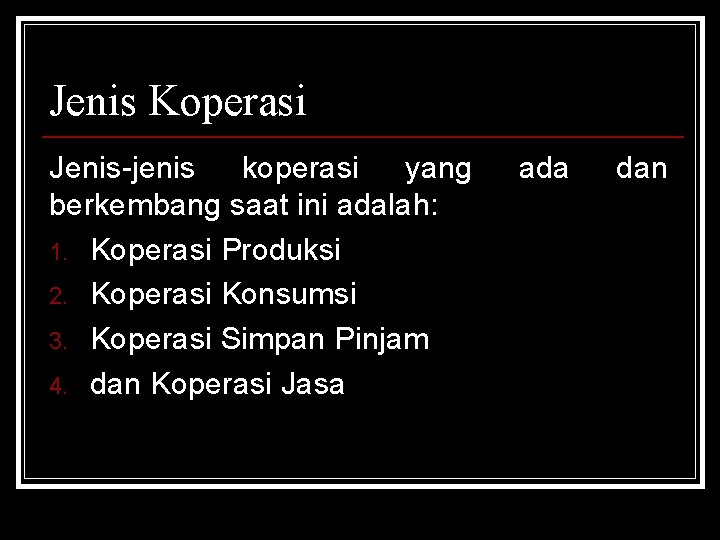 Jenis Koperasi Jenis-jenis koperasi yang berkembang saat ini adalah: 1. Koperasi Produksi 2. Koperasi