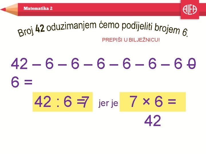 PREPIŠI U BILJEŽNICU! 42 – 6 – 6 – 6 – 0 6= 42