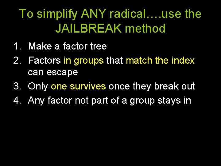 To simplify ANY radical…. use the JAILBREAK method 1. Make a factor tree 2.