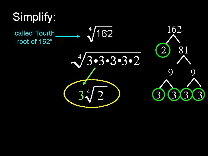 Simplify: 4 called “fourth root of 162” 4 162 2 3 • 3 •