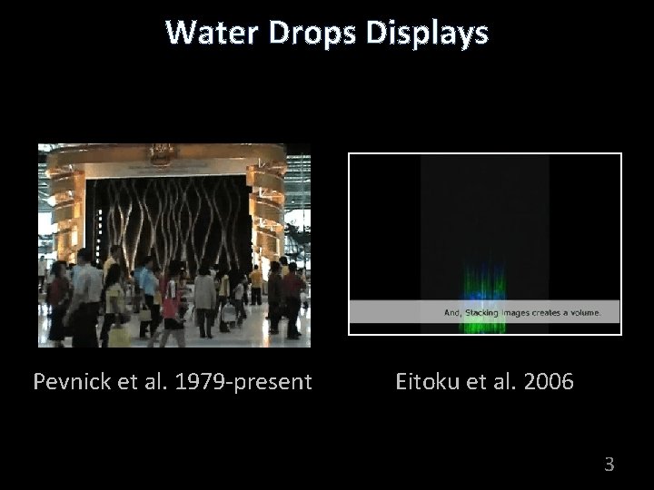 Water Drops Displays Pevnick et al. 1979 -present Eitoku et al. 2006 3 